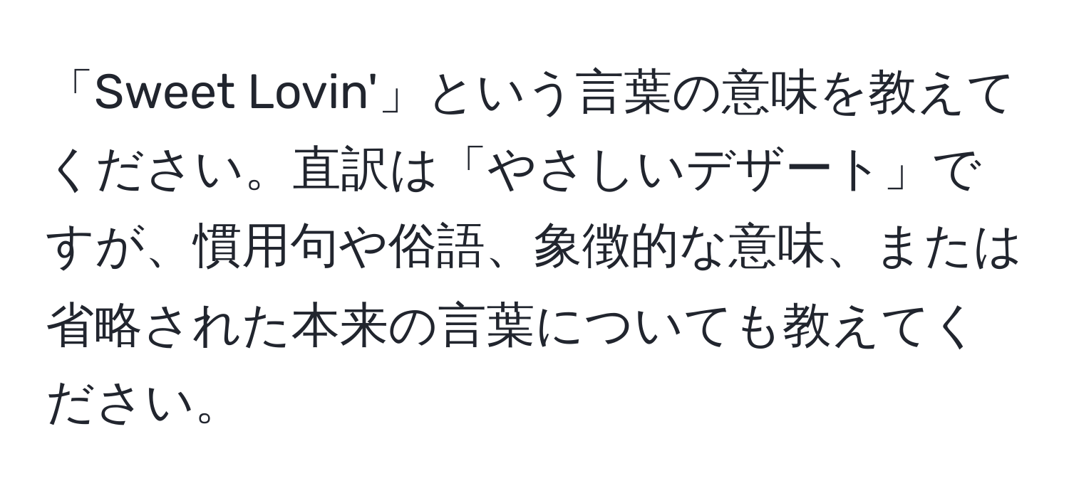 「Sweet Lovin'」という言葉の意味を教えてください。直訳は「やさしいデザート」ですが、慣用句や俗語、象徴的な意味、または省略された本来の言葉についても教えてください。