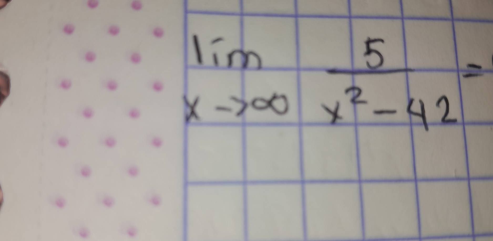 limlimits _xto ∈fty  5/x^2-42 =