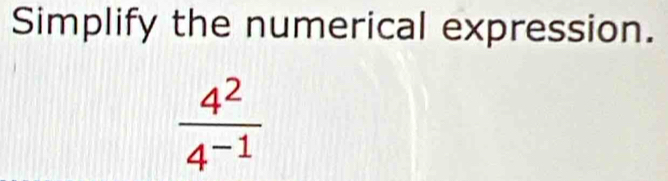 Simplify the numerical expression.
 4^2/4^(-1) 