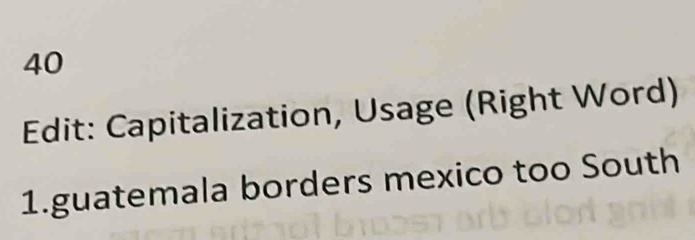 Edit: Capitalization, Usage (Right Word) 
1.guatemala borders mexico too South