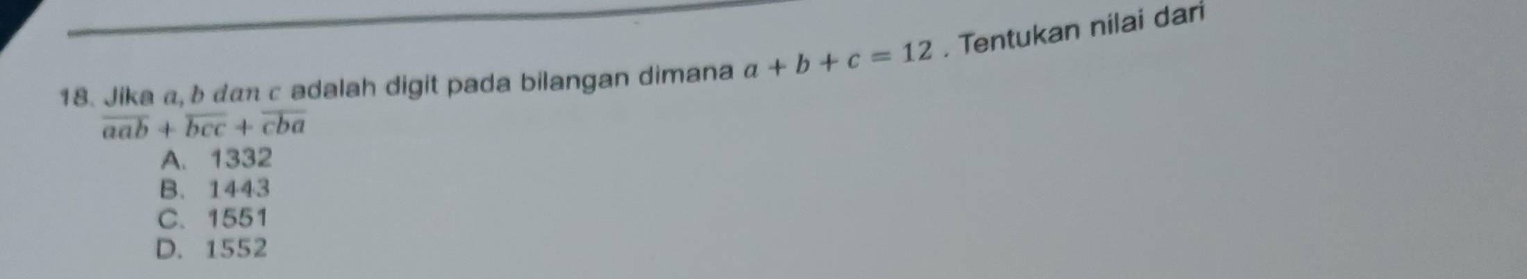 Jika a, b đan c adalah digit pada bilangan dimana a+b+c=12. Tentukan nilai dari
overline aab+overline bcc+overline cba
A. 1332
B. 1443
C. 1551
D. 1552