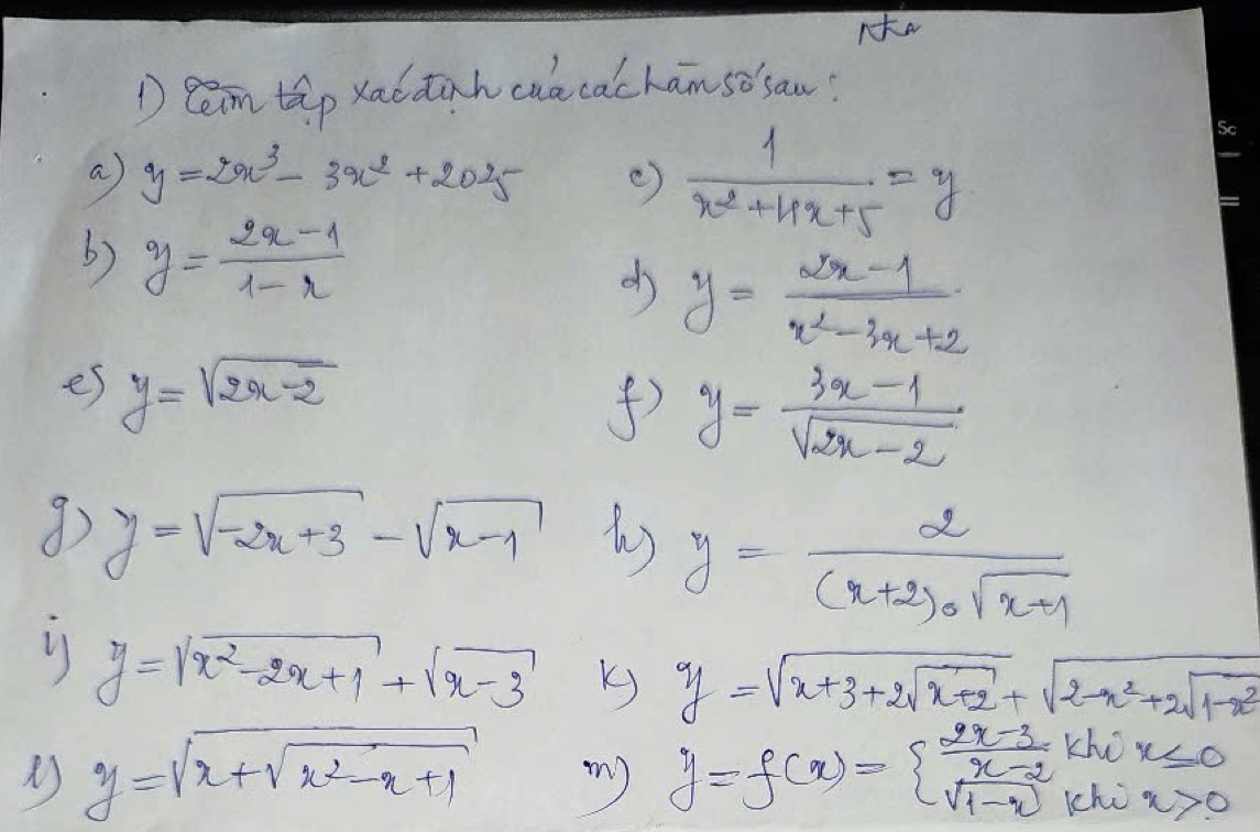 Ream tap xabdinh caa cachamso sow? 
a y=2x^3-3x^2+2025 ()  1/x^2+4x+5 =y
b) y= (2x-1)/1-x 
do y= (2x-1)/x^2-3x+2 
es y=sqrt(2x-2)
() y= (3x-1)/sqrt(2x-2) 
y=sqrt(-2x+3)-sqrt(x-1)
y= 2/(x+2)· sqrt(x-9) 
y=sqrt(x^2-2x+1)+sqrt(x-3) K) y=sqrt(x+3+2sqrt x+2)+sqrt(2-x^2+2sqrt 1-x^2)
y=sqrt(x+sqrt x^2-x+1) my y=f(x)=beginarrayl  (2x-3)/x-2 khix≤ 0 sqrt(1-x)khix>0endarray.