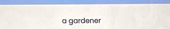 a gardener