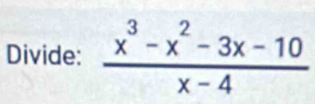 Divide:  (x^3-x^2-3x-10)/x-4 