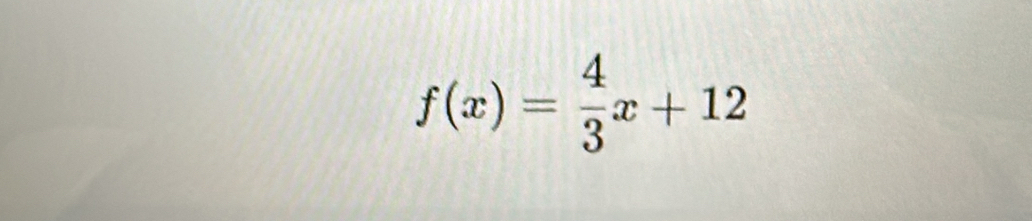 f(x)= 4/3 x+12