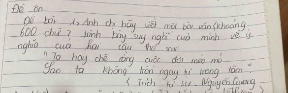 Dò on 
Dè bài , Anh chi háy viei moi bái ván (khoāng
600 chi? think bāy suy nghí cuò minh ve y 
nghio cuò hai cāu thó sau 
"To hay ché ròng cuǒc dòi máo mó 
go ta Khōng tron ngay hi long tān 
I Trich hi six. Nguyen Quang