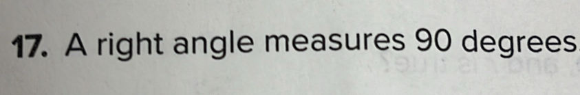 A right angle measures 90 degrees