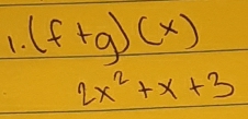 (f+g)(x)
2x^2+x+3