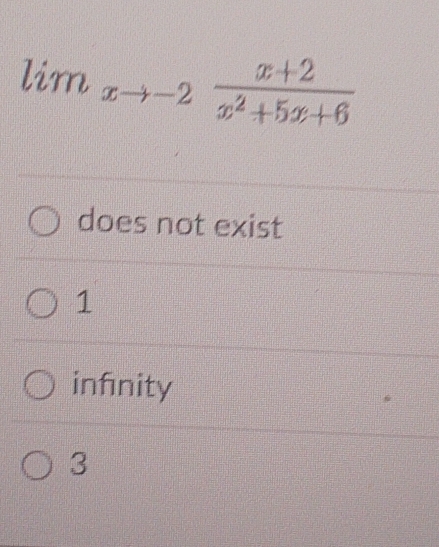 lim_xto -2 (x+2)/x^2+5x+6 
does not exist
1
infinity
3