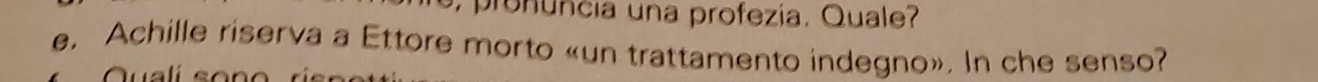 pronuncía una profezía. Quale 
e. Achille riserva a Ettore morto «un trattamento indegno». In che senso?