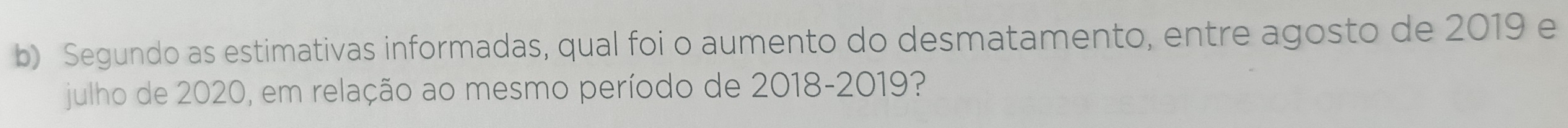 Segundo as estimativas informadas, qual foi o aumento do desmatamento, entre agosto de 2019 e 
julho de 2020, em relação ao mesmo período de 2018- 2019?