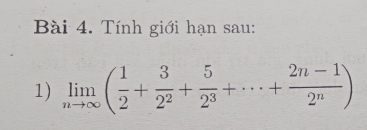 Tính giới hạn sau: 
1) limlimits _nto ∈fty ( 1/2 + 3/2^2 + 5/2^3 +·s + (2n-1)/2^n )