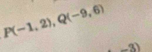 P(-1,2), Q(-9,6).-3)