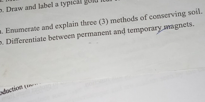 Draw and label a typical gold lo 
a. Enumerate and explain three (3) methods of conserving soil. 
. Differentiate between permanent and temporary magnets. 
oduction n o