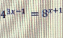 4^(3x-1) =8^(x+1)