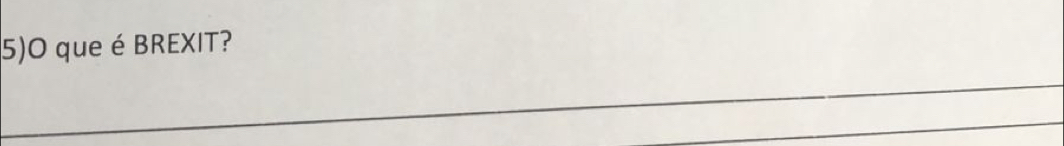 5)O que é BREXIT? 
_ 
_