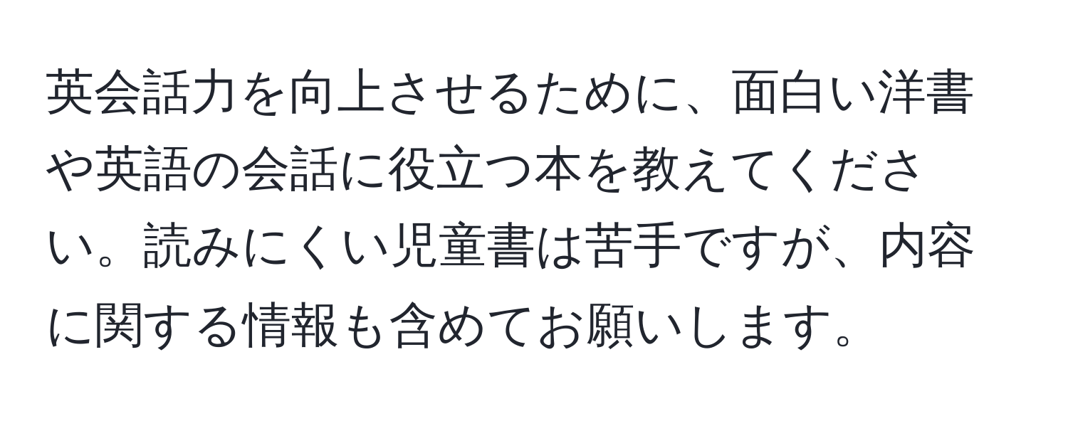 英会話力を向上させるために、面白い洋書や英語の会話に役立つ本を教えてください。読みにくい児童書は苦手ですが、内容に関する情報も含めてお願いします。