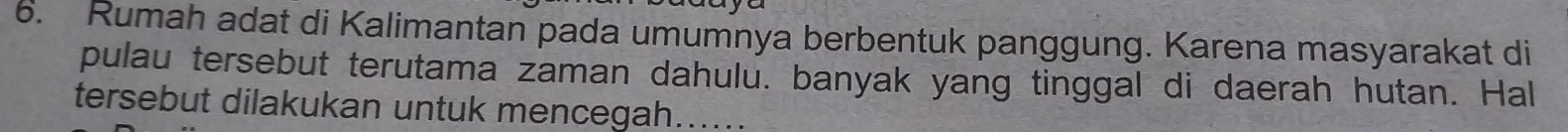 Rumah adat di Kalimantan pada umumnya berbentuk panggung. Karena masyarakat di 
pulau tersebut terutama zaman dahulu. banyak yang tinggal di daerah hutan. Hal 
tersebut dilakukan untuk mencegah......