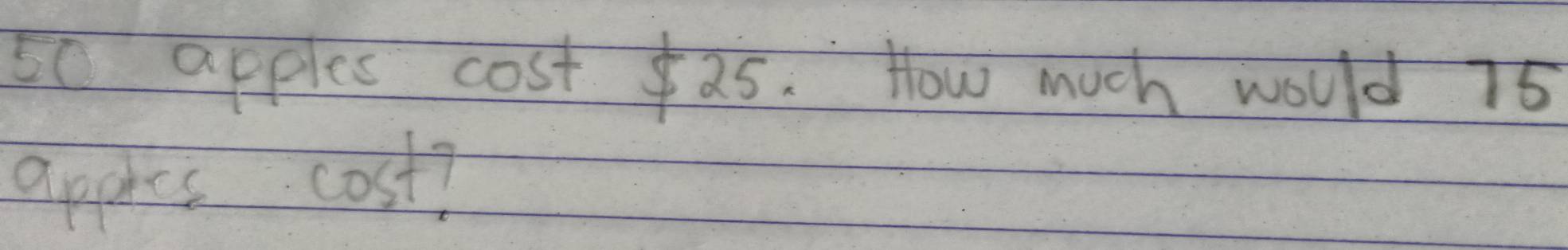 5C apples cost $25. How much would 75
apples cost?