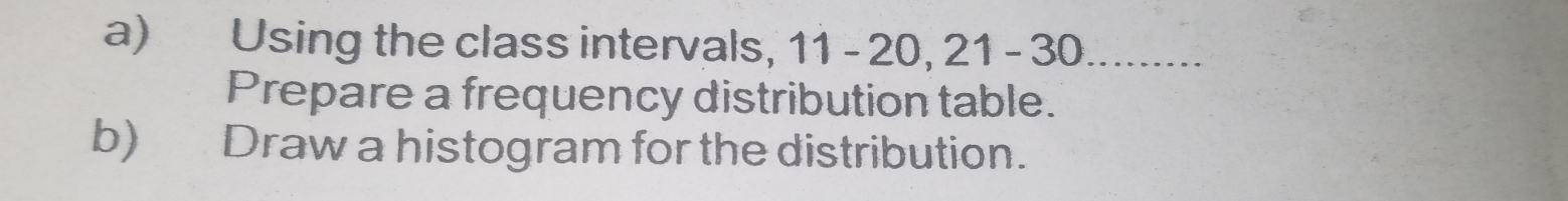 Solved: Using the class intervals, 11 - 20, 21 - 30 _ Prepare a ...