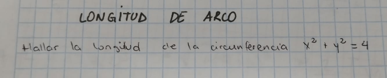 LONGiTOD DE ARCO 
Hallar la longiud ce la circunferencia x^2+y^2=4