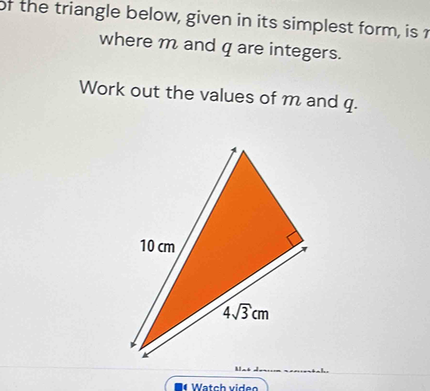 of the triangle below, given in its simplest form, is 
where m and q are integers.
Work out the values of m and q.
Watch video