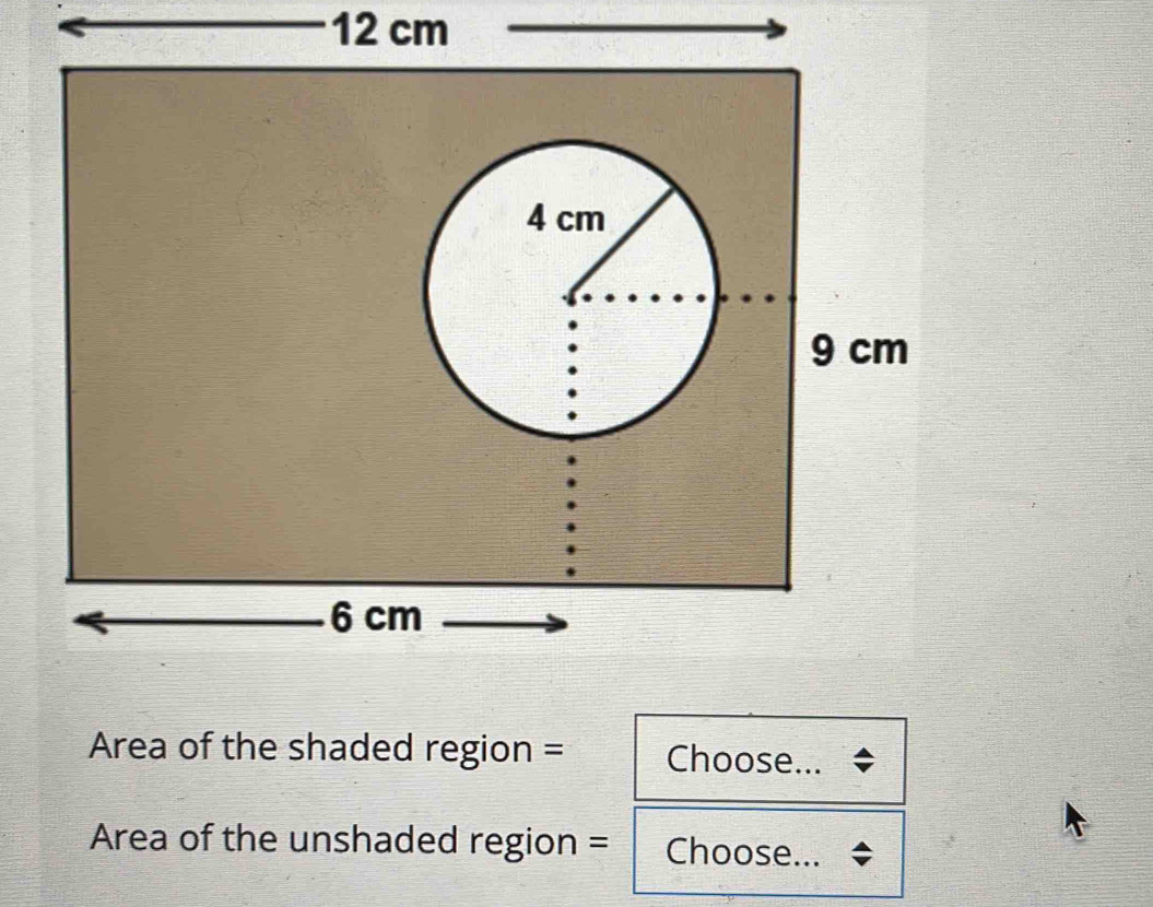 12 cm
Area of the shaded region = Choose... 
Area of the unshaded region = Choose...