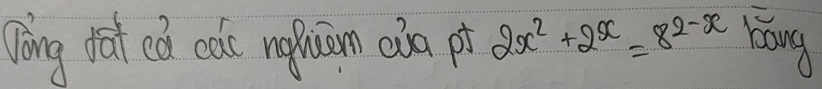 gōng dat cǒ co mgfuin càn pi 2x^2+2x=8^(2-x) hong