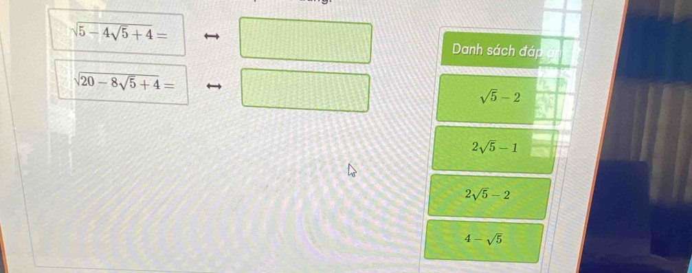 sqrt(5-4sqrt 5)+4= Danh sách đáp
sqrt(20-8sqrt 5)+4=
sqrt(5)-2
2sqrt(5)-1
2sqrt(5)-2
4-sqrt(5)