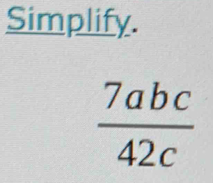 Simplify.
 7abc/42c 