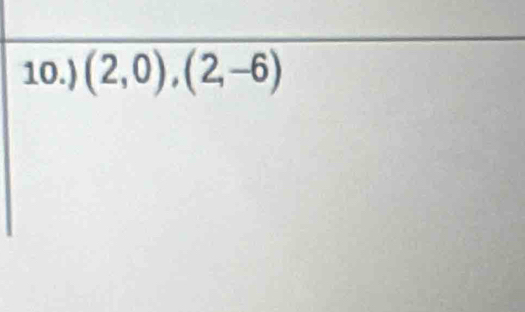 10.) (2,0), (2,-6)