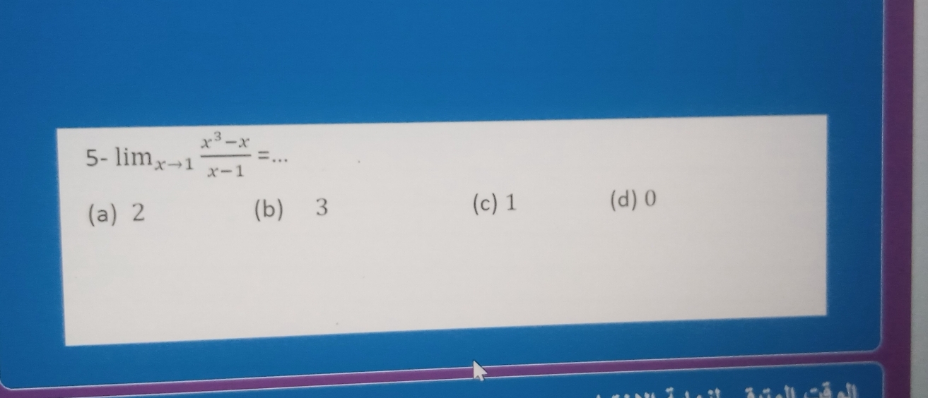 5-lim_xto 1 (x^3-x)/x-1 =...
(a) 2 (b) 3
(c) 1 (d) 0