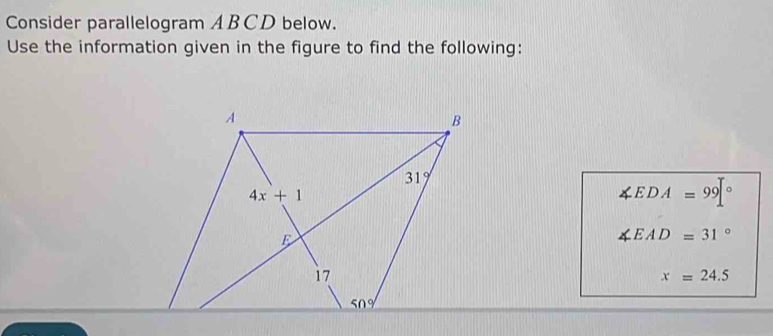 Consider parallelogram ABCD below.
Use the information given in the figure to find the following:
∠ EDA=99°
∠ EAD=31°
x=24.5