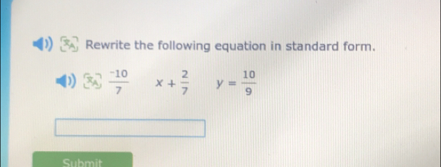 Rewrite the following equation in standard form.
 (-10)/7  x+ 2/7  y= 10/9 
Submit