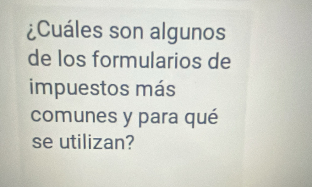 ¿Cuáles son algunos 
de los formularios de 
impuestos más 
comunes y para qué 
se utilizan?