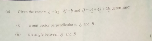 Given the vectors A=2i+3j-k and B=-i+4j+2k ,determine: 
(i) a unit vector perpendicular to A and B. 
(ii) the angle between A and B
