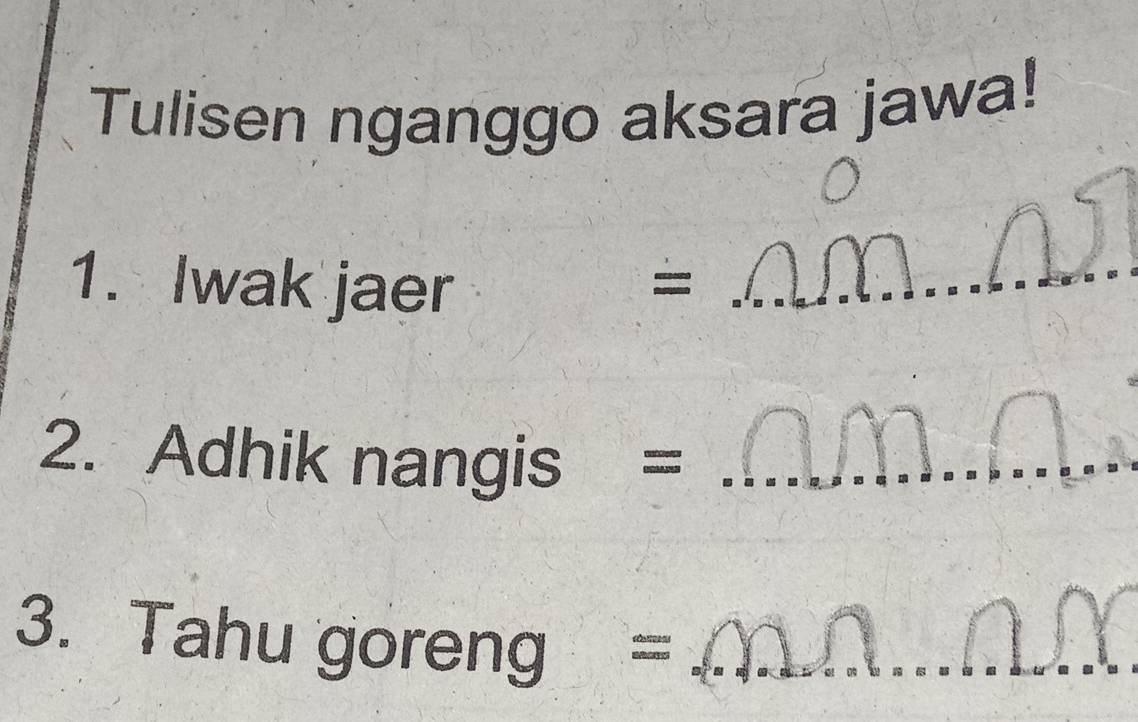 Tulisen nganggo aksara jawa! 
1. Iwak jaer =_ 
2. Adhik nangis =_ 
3. Tahu goreng €=_