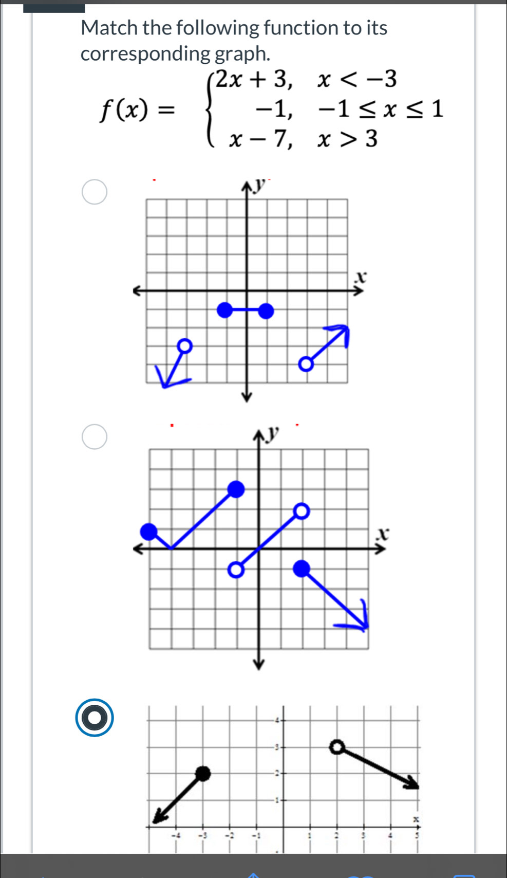 Match the following function to its 
corresponding graph.
f(x)=beginarrayl 2x+3,x 3endarray.