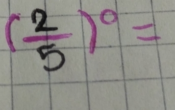 ( 2/5 )^0=