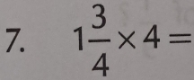 1 3/4 * 4=