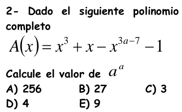 2- Dado el siguiente polinomio
completo
A(x)=x^3+x-x^(3a-7)-1
Calcule el valor de a^a
A) 256 B) 27 C) 3
D) 4 E) 9