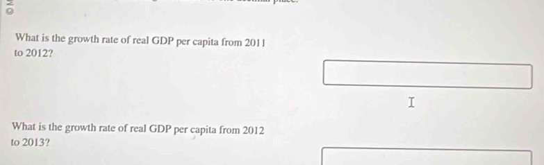 What is the growth rate of real GDP per capita from 2011
to 2012? 
What is the growth rate of real GDP per capita from 2012
to 2013?