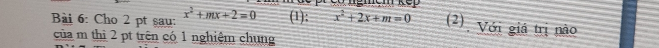 Cho 2 pt sau: x^2+mx+2=0 (1); x^2+2x+m=0 (2). Với giá trị nào 
của m thì 2 pt trên có 1 nghiệm chung