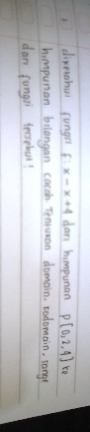 1dixerahui fungsr f x-x+4 dan hompunan P(0,2,4) ke 
himpuman bilangan cacok. Tenruran domain, rodomain, range 
dan fungsi tersebut?