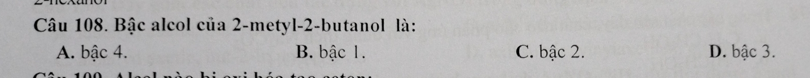 Bậc alcol của 2 -metyl -2 -butanol là:
A. bậc 4. B. bậc 1. C. bậc 2. D. bậc 3.