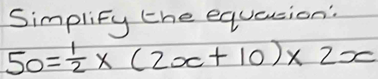 SimpliFy the equaion:
50= 1/2 * (2x+10)* 2x