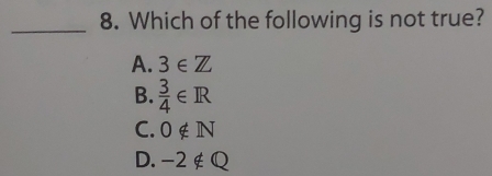 Which of the following is not true?
A. 3∈ Z
B.  3/4 ∈ R
C. 0∉ N
D. -2∉ Q