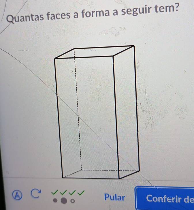 Quantas faces a forma a seguir tem? 
Pular Conferir de