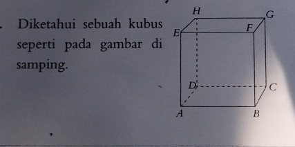 a Diketahui sebuah kubus 
seperti pada gambar di 
samping.