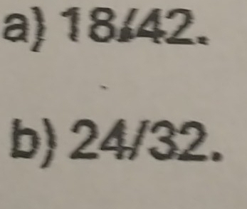 a) 18/42.
b) 24/32.